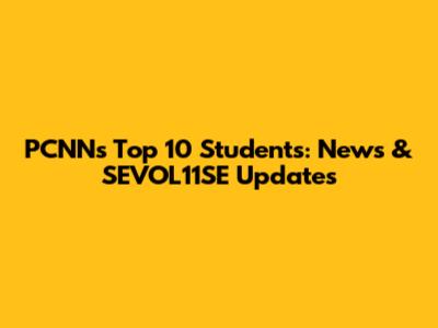 PCNN's Top 10 Students: News & SEVOL11SE Updates