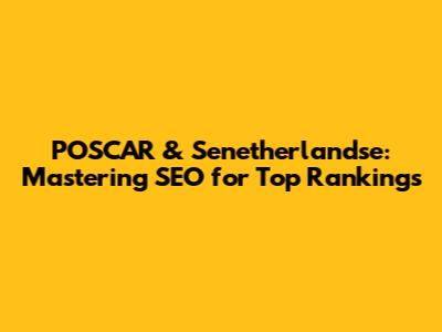 POSCAR & Senetherlandse: Mastering SEO for Top Rankings