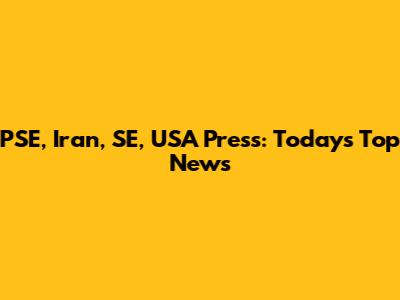 PSE, Iran, SE, USA Press: Today's Top News