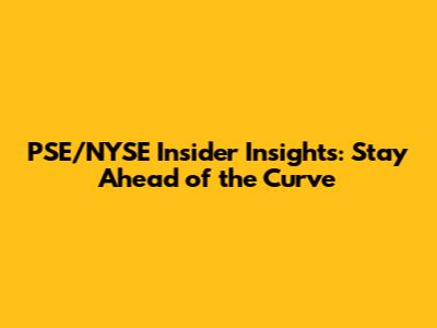 PSE/NYSE Insider Insights: Stay Ahead of the Curve