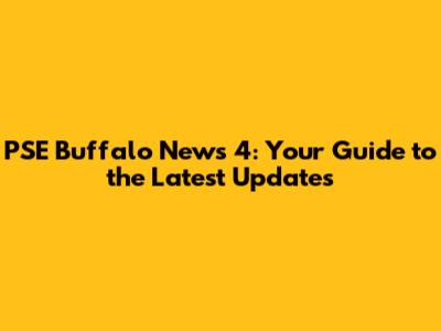PSE Buffalo News 4: Your Guide to the Latest Updates
