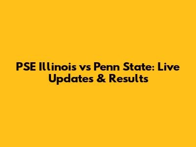 PSE Illinois vs Penn State: Live Updates & Results