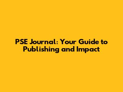 PSE Journal: Your Guide to Publishing and Impact