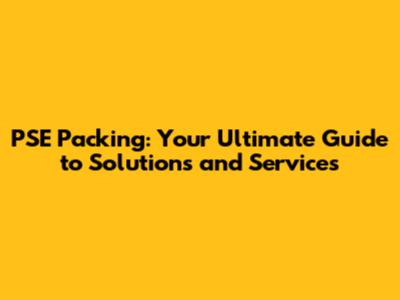 PSE Packing: Your Ultimate Guide to Solutions and Services