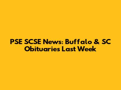 PSE SCSE News: Buffalo & SC Obituaries Last Week