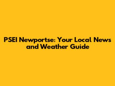 PSEI Newportse: Your Local News and Weather Guide