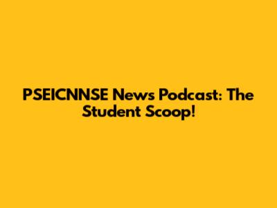 PSEICNNSE News Podcast: The Student Scoop!