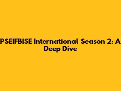 PSEIFBISE International Season 2: A Deep Dive