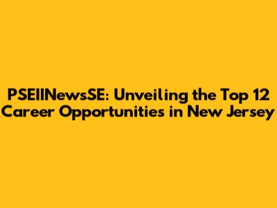 PSEIINewsSE: Unveiling the Top 12 Career Opportunities in New Jersey