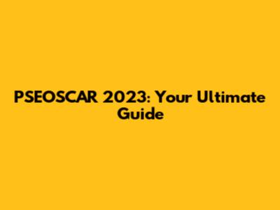 PSEOSCAR 2023: Your Ultimate Guide