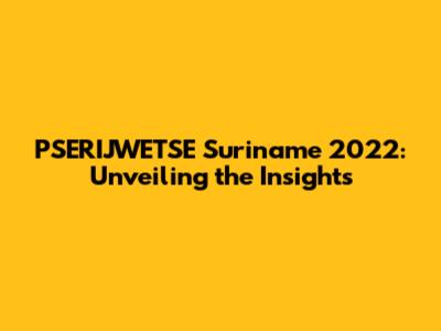 PSERIJWETSE Suriname 2022: Unveiling the Insights
