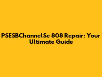 PSESBChannelSe 808 Repair: Your Ultimate Guide