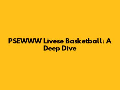 PSEWWW Livese Basketball: A Deep Dive