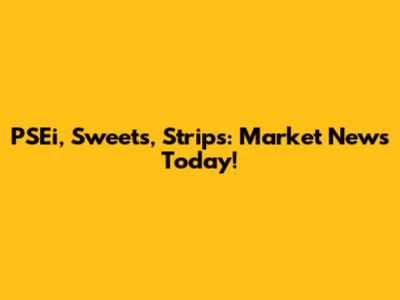 PSEi, Sweets, Strips: Market News Today!