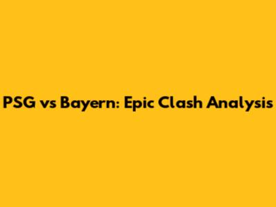 PSG vs Bayern: Epic Clash Analysis