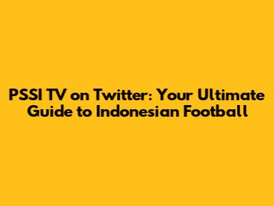 PSSI TV on Twitter: Your Ultimate Guide to Indonesian Football