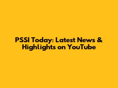 PSSI Today: Latest News & Highlights on YouTube