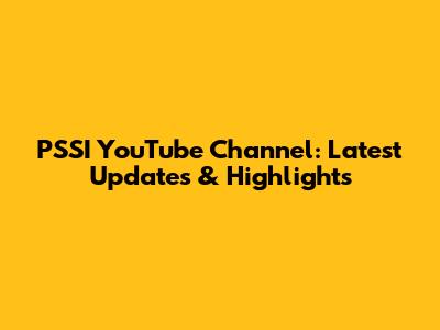 PSSI YouTube Channel: Latest Updates & Highlights