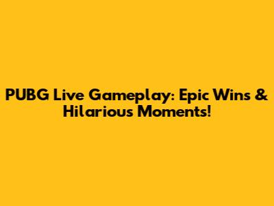 PUBG Live Gameplay: Epic Wins & Hilarious Moments!
