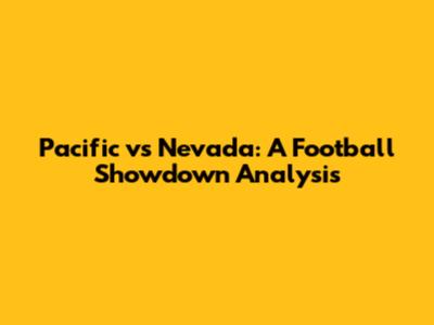 Pacific vs Nevada: A Football Showdown Analysis