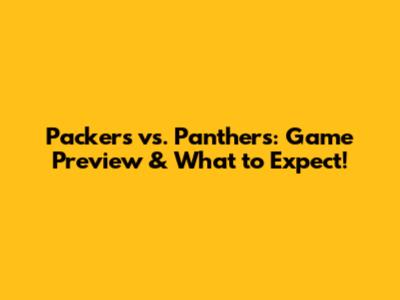 Packers vs. Panthers: Game Preview & What to Expect!