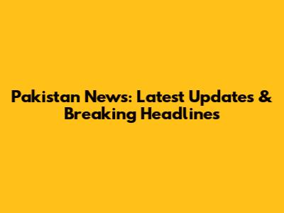 Pakistan News: Latest Updates & Breaking Headlines