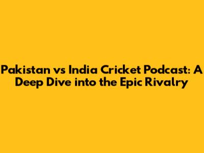 Pakistan vs India Cricket Podcast: A Deep Dive into the Epic Rivalry