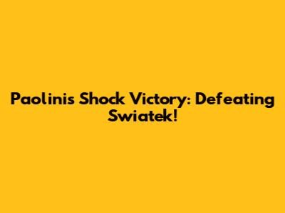 Paolini's Shock Victory: Defeating Swiatek!