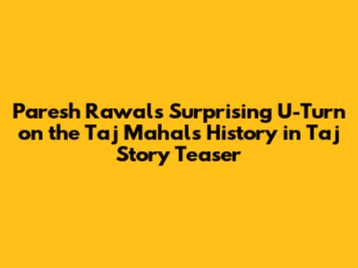 Paresh Rawal's Surprising U-Turn on the Taj Mahal's History in 'Taj Story' Teaser