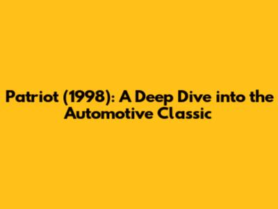 Patriot (1998): A Deep Dive into the Automotive Classic