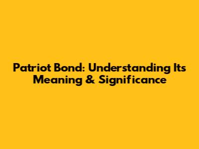 Patriot Bond: Understanding Its Meaning & Significance