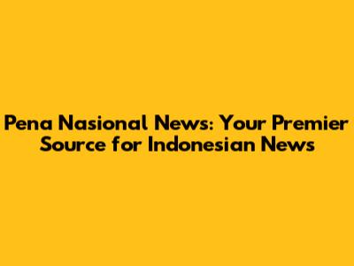 Pena Nasional News: Your Premier Source for Indonesian News