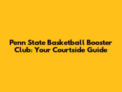 Penn State Basketball Booster Club: Your Courtside Guide