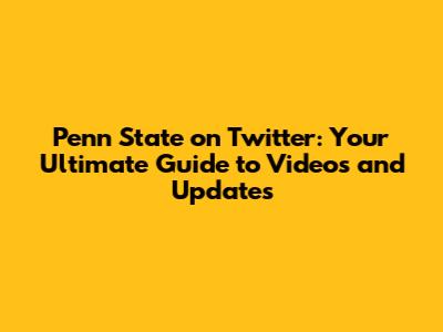 Penn State on Twitter: Your Ultimate Guide to Videos and Updates
