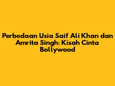 Perbedaan Usia Saif Ali Khan dan Amrita Singh: Kisah Cinta Bollywood