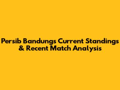 Persib Bandung's Current Standings & Recent Match Analysis