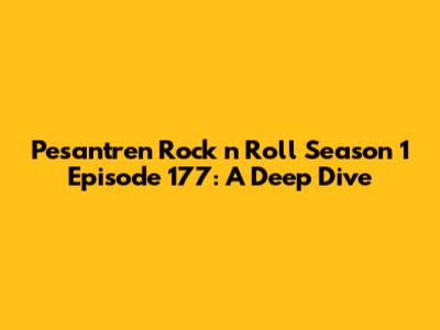 Pesantren Rock n Roll Season 1 Episode 177: A Deep Dive