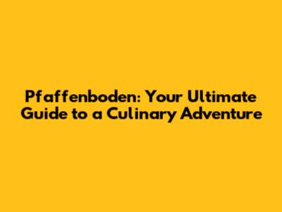 Pfaffenboden: Your Ultimate Guide to a Culinary Adventure