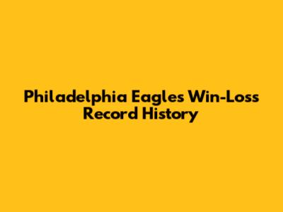 Philadelphia Eagles Win-Loss Record History