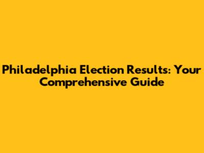 Philadelphia Election Results: Your Comprehensive Guide