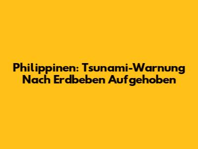 Philippinen: Tsunami-Warnung Nach Erdbeben Aufgehoben