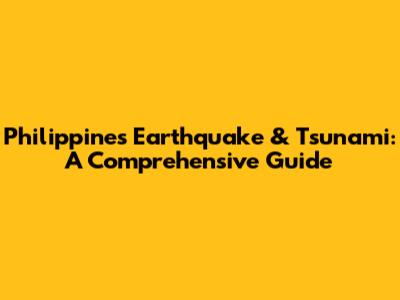 Philippines Earthquake & Tsunami: A Comprehensive Guide