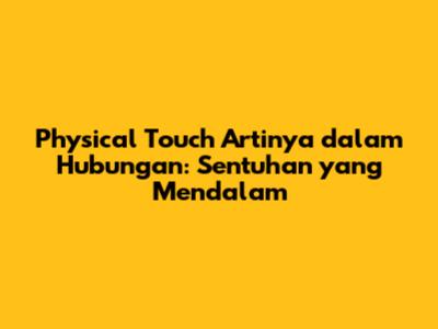 Physical Touch Artinya dalam Hubungan: Sentuhan yang Mendalam