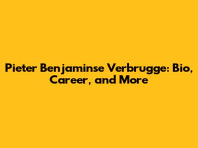 Pieter Benjaminse Verbrugge: Bio, Career, and More