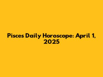 Pisces Daily Horoscope: April 1, 2025