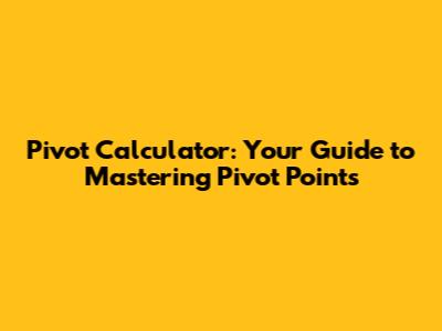 Pivot Calculator: Your Guide to Mastering Pivot Points