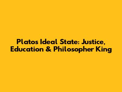 Plato's Ideal State: Justice, Education & Philosopher King