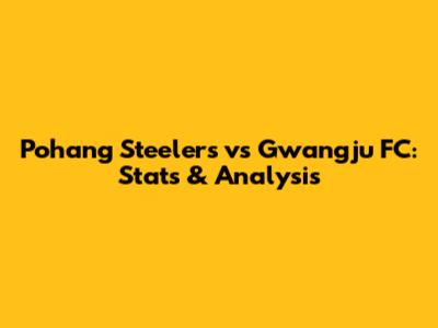 Pohang Steelers vs Gwangju FC: Stats & Analysis