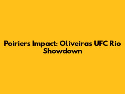 Poirier's Impact: Oliveira's UFC Rio Showdown