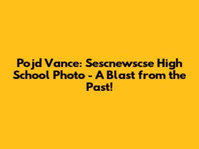 Pojd Vance: Sescnewscse High School Photo - A Blast from the Past!